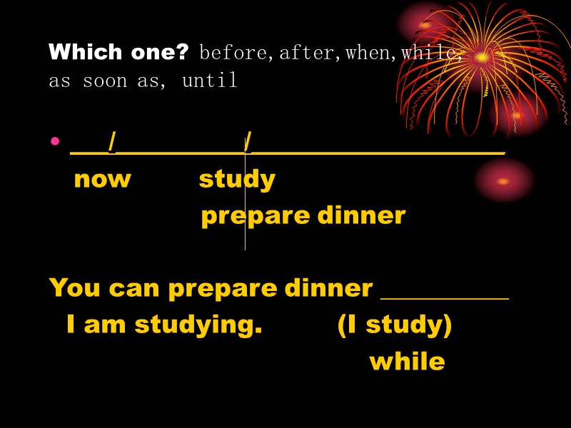 Which one? before,after,when,while,  as soon as, until ___/__________/____________________    now 